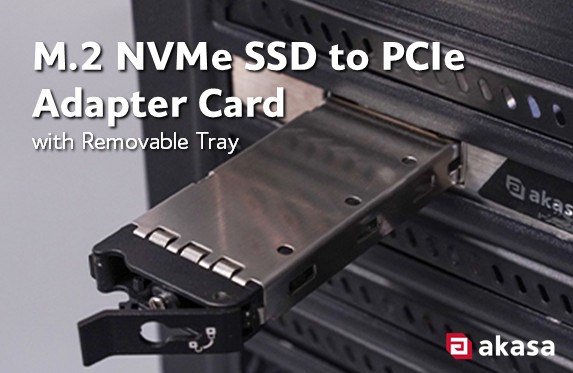 Akasa Introduces M.2 NVMe SSD to PCIe Adapter Card with Removable Tray for IT Administrators, System Integrators and PC Builders